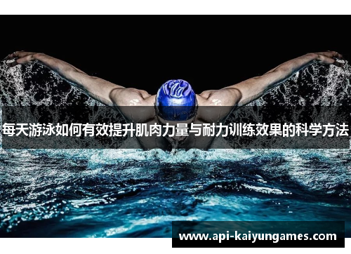 每天游泳如何有效提升肌肉力量与耐力训练效果的科学方法 每天游泳如何有效提升肌肉力量与耐力训练效果的科学方法