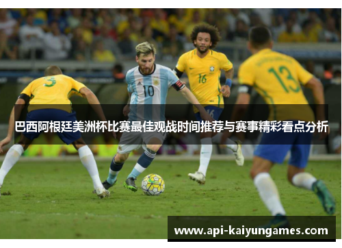 巴西阿根廷美洲杯比赛最佳观战时间推荐与赛事精彩看点分析