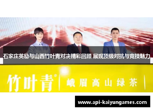 石家庄英励与山西竹叶青对决精彩回顾 展现顶级对抗与竞技魅力