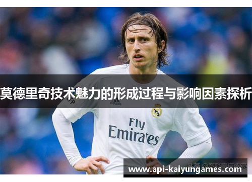 莫德里奇技术魅力的形成过程与影响因素探析 莫德里奇技术魅力的形成过程与影响因素探析