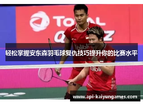 轻松掌握安东森羽毛球复仇技巧提升你的比赛水平