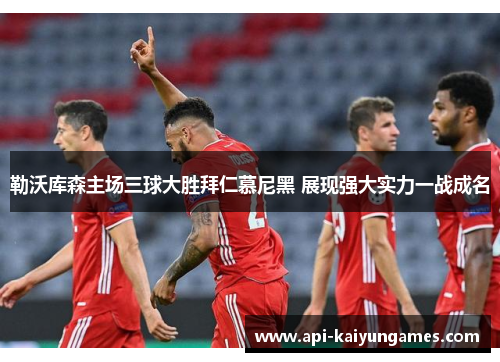 勒沃库森主场三球大胜拜仁慕尼黑 展现强大实力一战成名